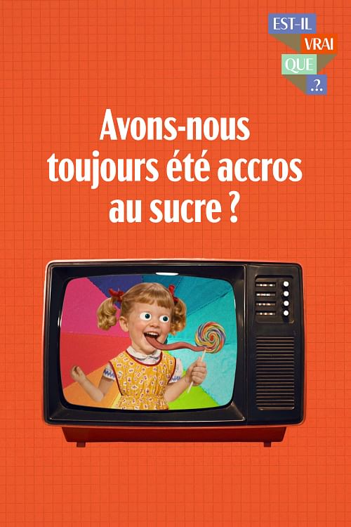 Est-il vrai que nous avons toujours été accros au sucre ?.