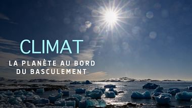 Climat : la planète au bord du basculement.