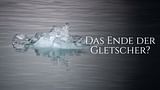 Das Ende der Gletscher?