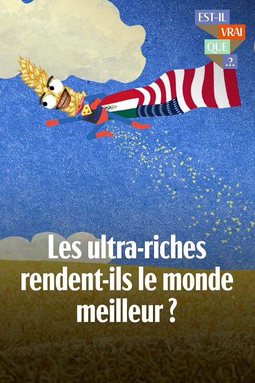Est-il vrai que les ultra-riches rendent le monde meilleur ?.