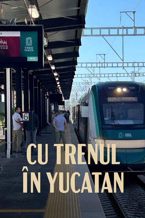 Cu trenul în Yucatan.
