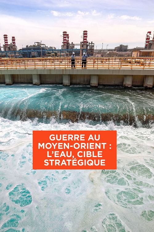 Guerre au Moyen-Orient : l’eau, arme stratégique.